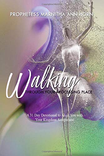Walking Through Your Processing Place: A 31 Day Devotional to Align You with Your Kingdom Assignment