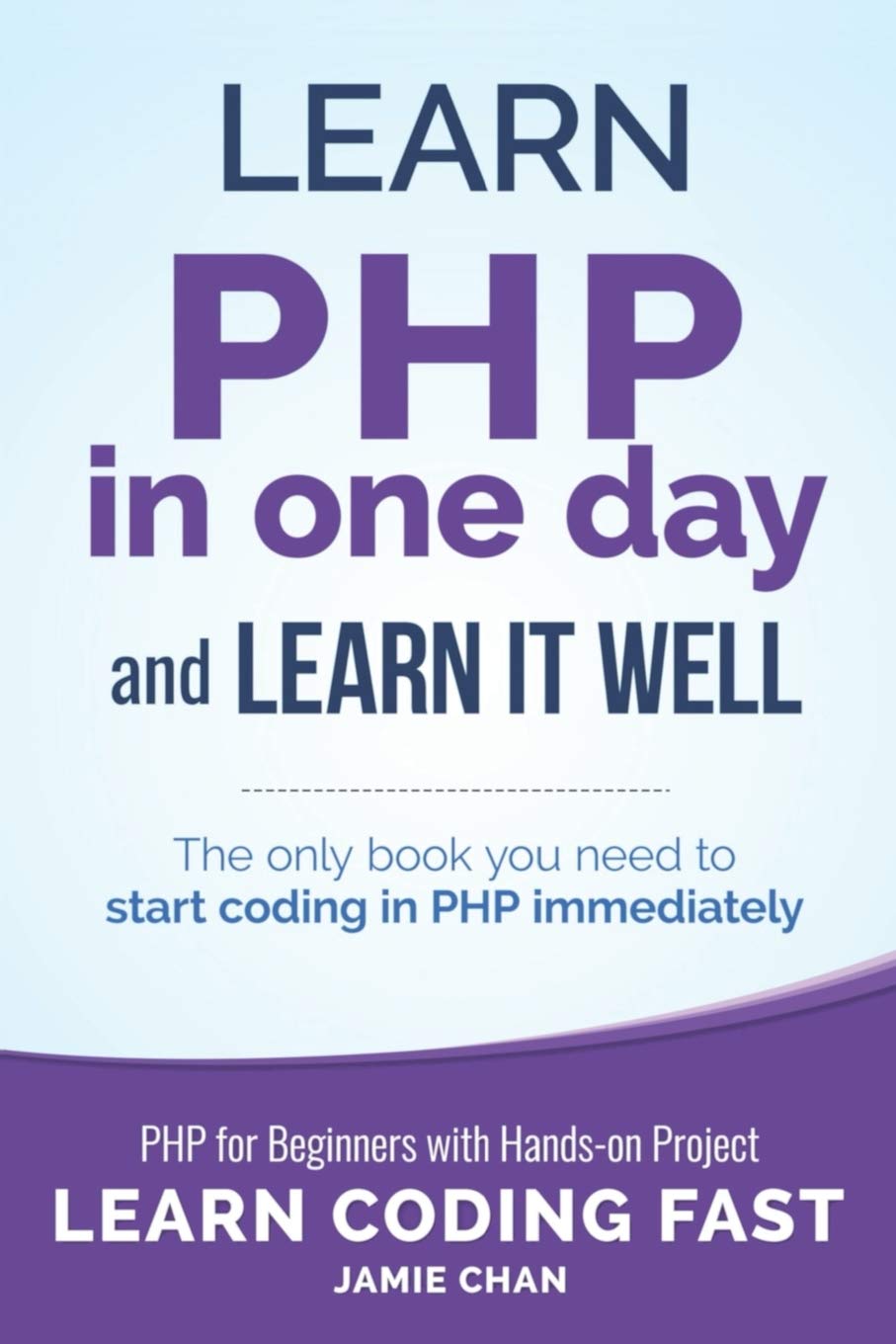 PHP: Learn PHP in One Day and Learn It Well. PHP for Beginners with Hands-on Project. (Learn Coding Fast with Hands-On Project) - 1586