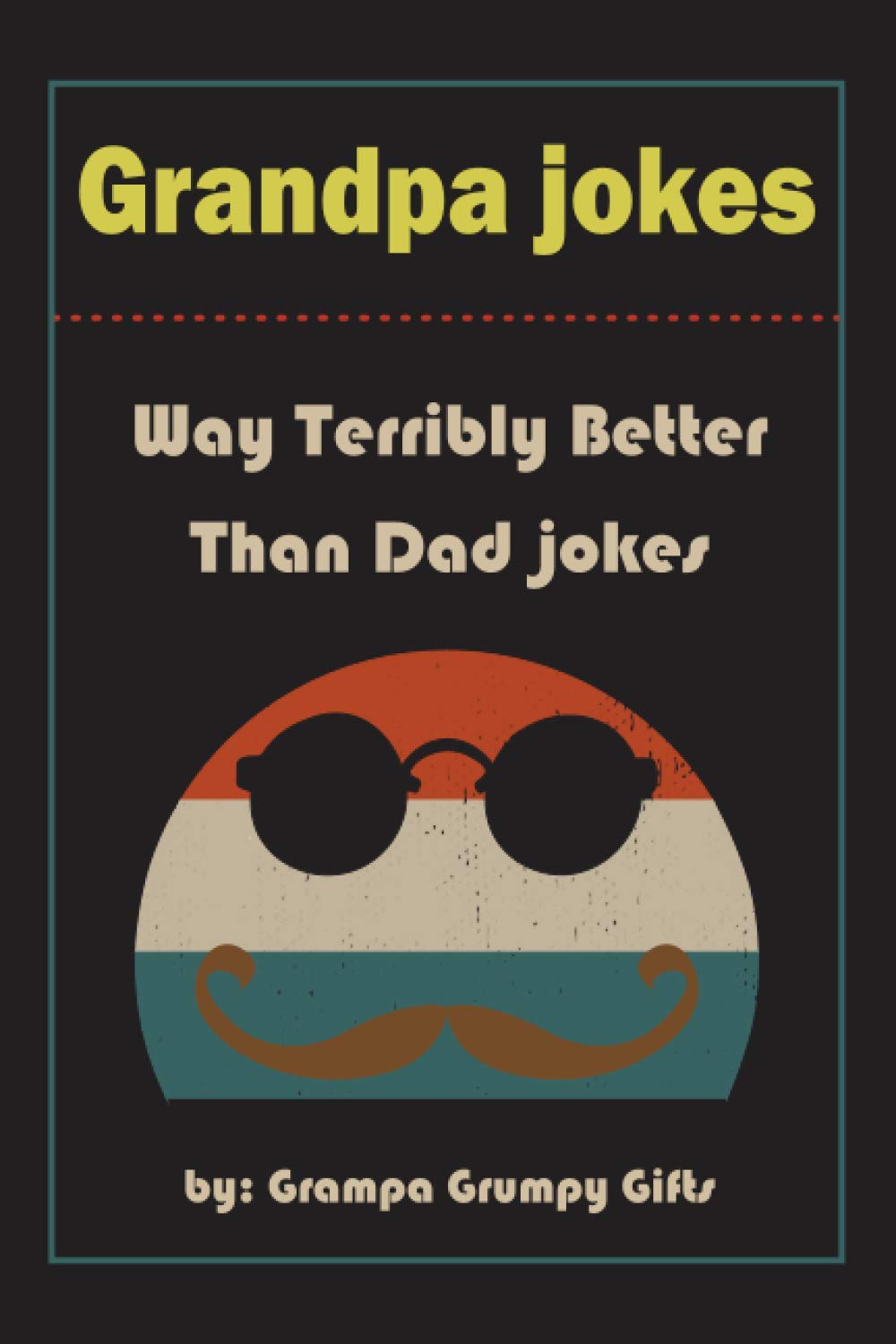 Grandpa Jokes: Way terribly Better Than Dad Jokes, Funny Grandfather Gift For Birthday, Father's Day. - 659