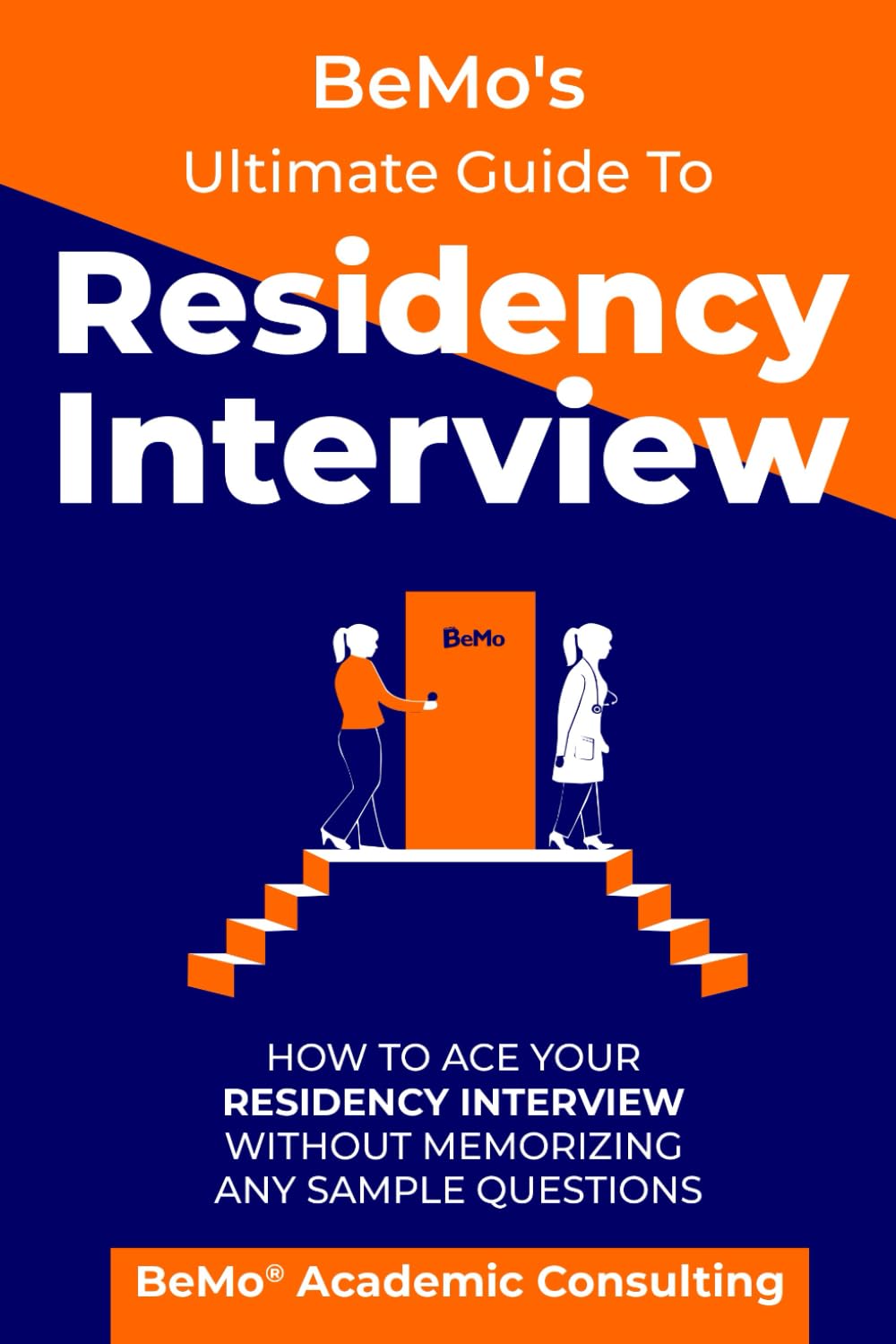 BeMo's Ultimate Guide to Residency Interview: How to Ace Your Residency Interview Without Memorizing Any Sample Questions - 2025