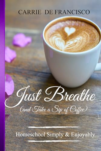 Just Breathe (and Take a Sip of Coffee): Homeschool in Step with God - 8600