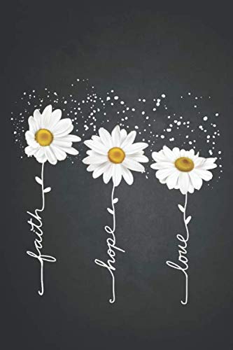 Faith Hope Love: Notebook Journal for Women and Girls to Write In, Writing Book 6x9 120 pages Wide Ruled Lined Interiors/ Daisies Trendy Floral - 7654