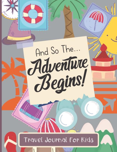 Travel Journal For Kids: And So The Adventure Begins - Vacation Diary For Children - Adventure Notebook For Kids. - 5523