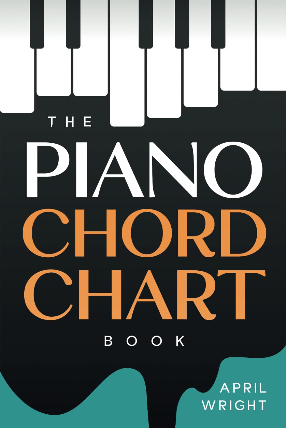The Piano Chord Chart Book: The Chords You Need To Know for Piano / Keyboard, Chords By Letter Name, Type & Key - 8470