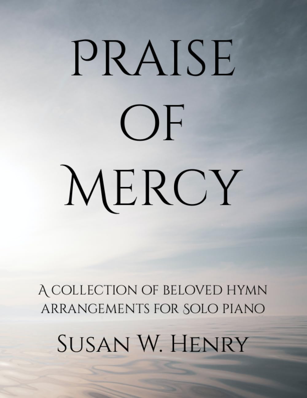 Praise of Mercy: A collection of beloved hymn arrangements for Intermediate Solo Piano - 7694