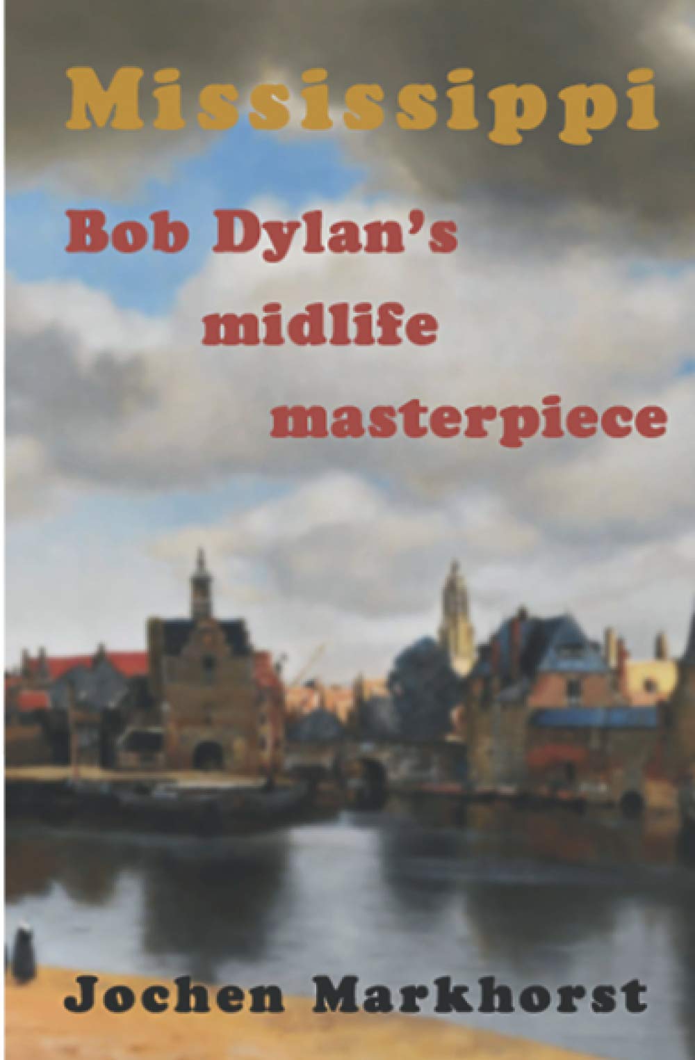 Mississippi: Bob Dylan's midlife masterpiece (The Songs Of Bob Dylan)