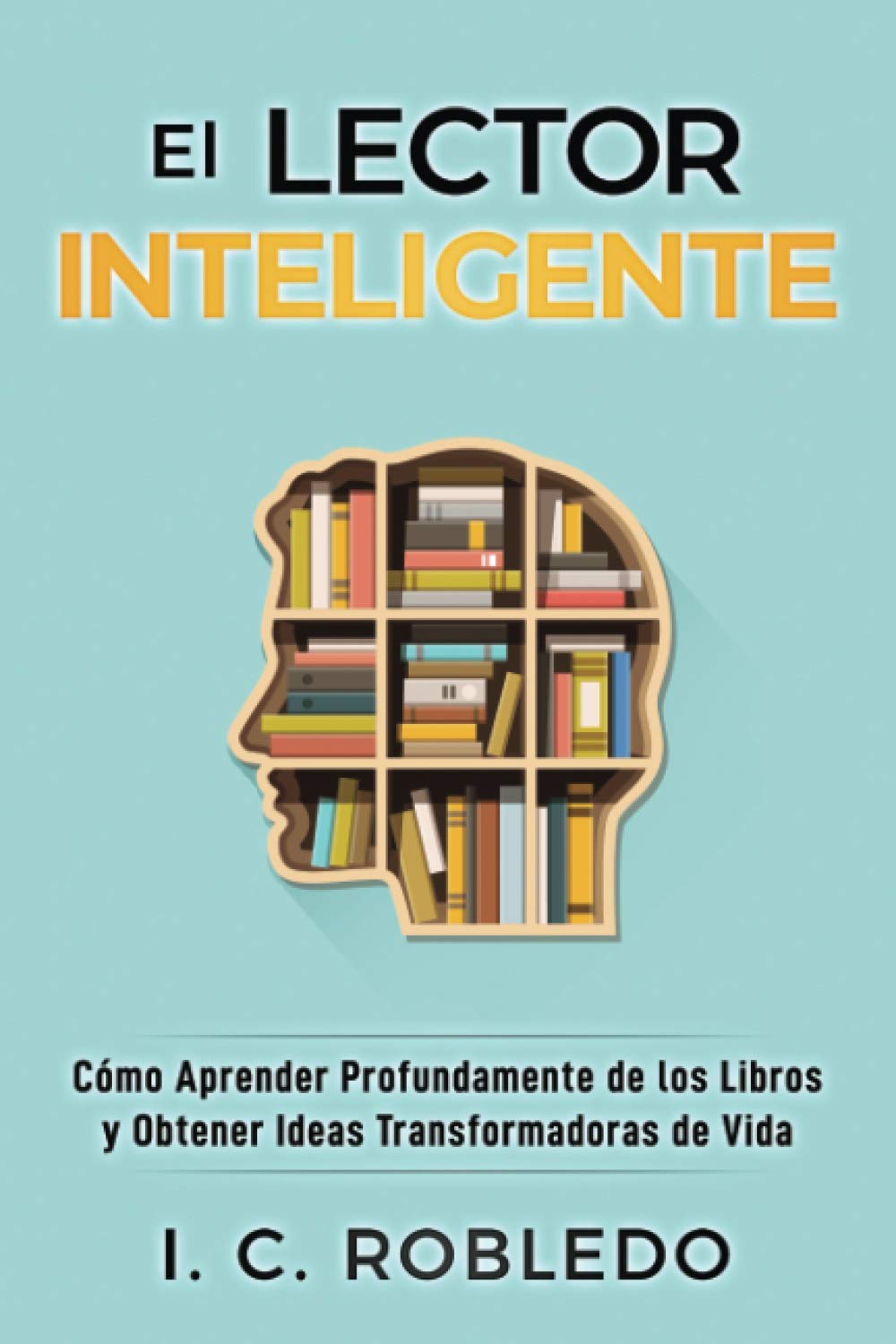 El Lector Inteligente: Cómo Aprender Profundamente de los Libros y Obtener Ideas Transformadoras de Vida (Domine Su Mente, Transforme Su Vida) (Spanish Edition) - 3898