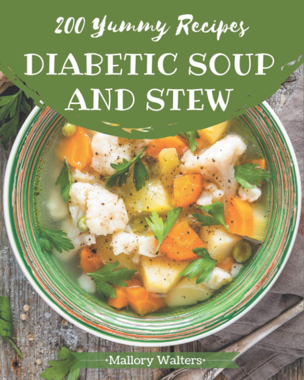 200 Yummy Diabetic Soup and Stew Recipes: Not Just a Yummy Diabetic Soup and Stew Cookbook! - 2229