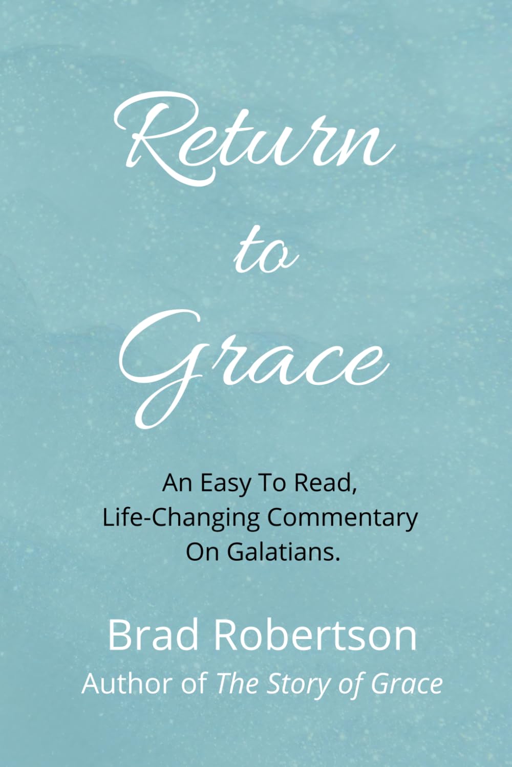 Return to Grace: A Commentary On Galatians