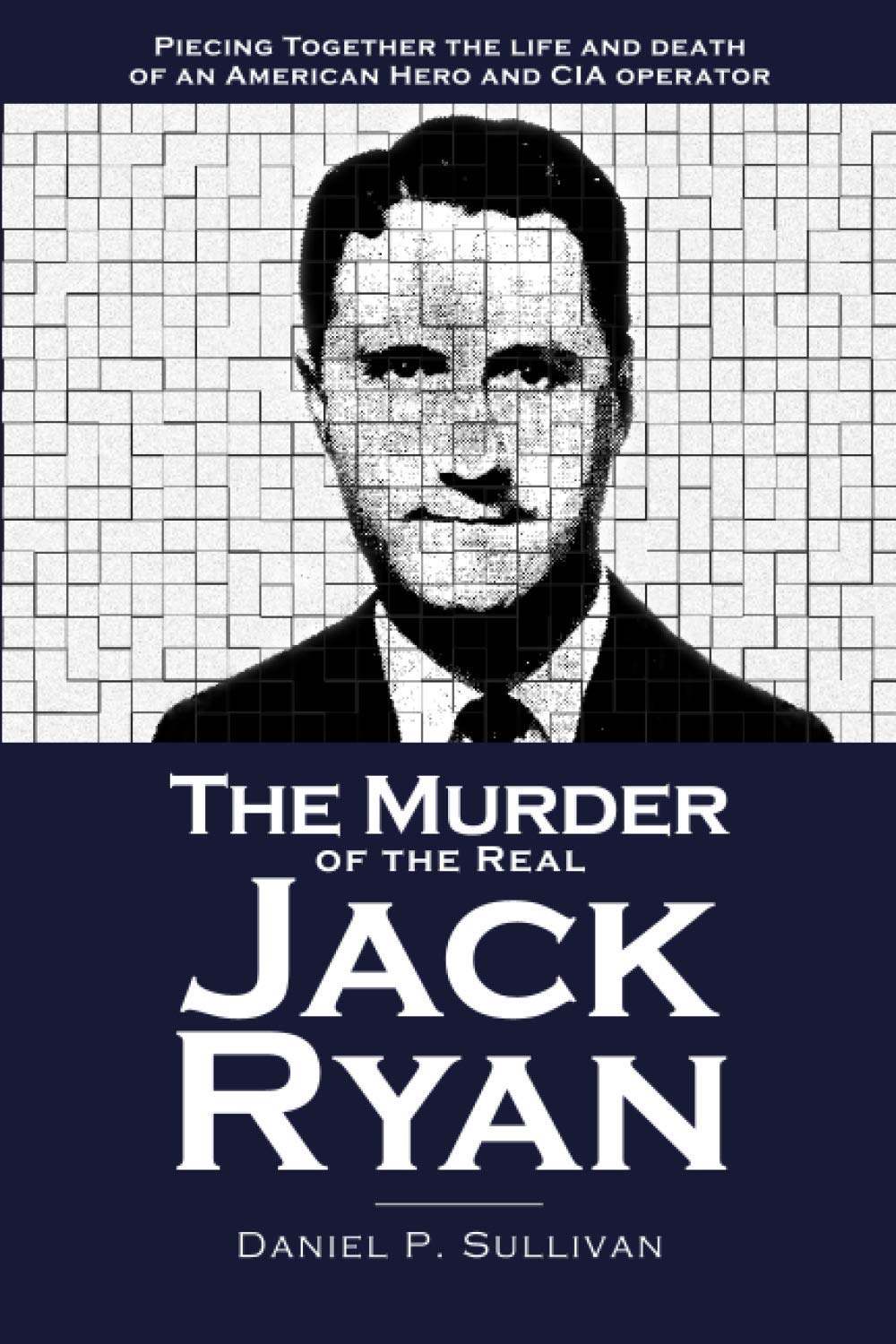 The Murder of the Real Jack Ryan: Piecing Together the Life and Death of an American Hero and CIA Operator