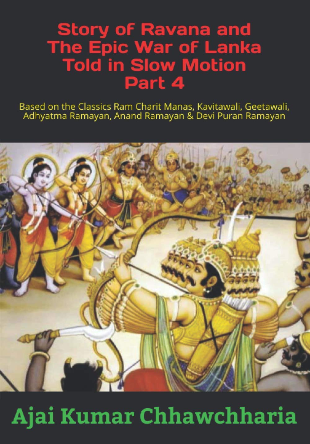 Story of Ravana and the Epic War of Lanka Told in Slow Motion Part 4: Based on the Classics Ram Charit Manas, Kavitawali, Geetawali, Adhyatma Ramayan, Anand Ramayan & Devi Puran Ramayan - 4019