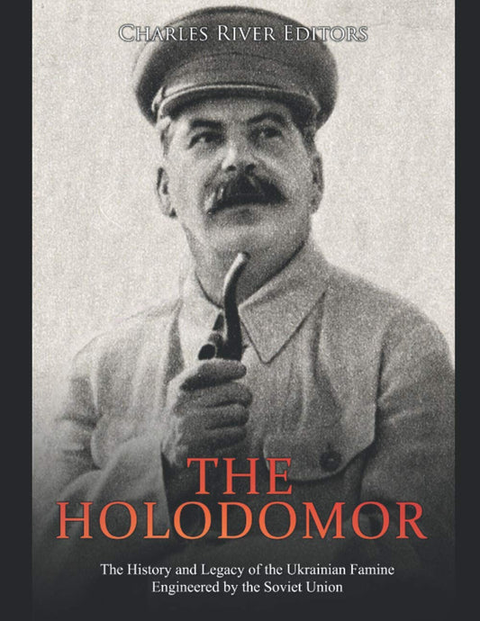 The Holodomor: The History and Legacy of the Ukrainian Famine Engineered by the Soviet Union - 2012