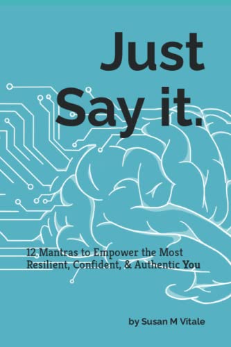 Just Say It: 12 Mantras to Empower the Most Resilient, Confident, and Authentic You