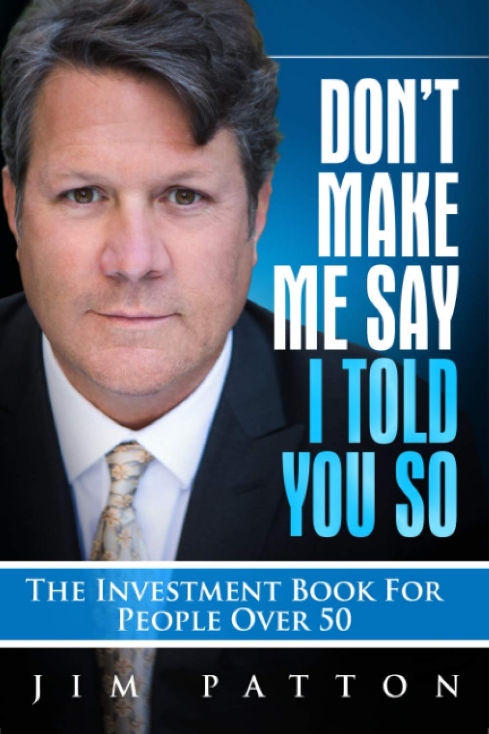 Don't Make Me Say I Told You So: The Investment Book For People Over 50 - 6293