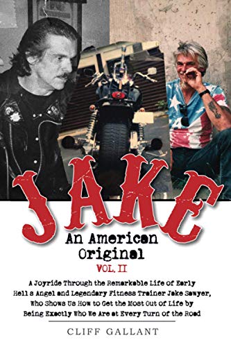 Jake An American Original: The Life of the Legendary Biker, Bodybuilder, and Hell's Angel Vol 2