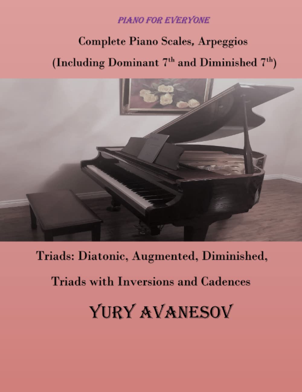Complete Piano Scales, Arpeggios (Including Dominant 7th and Diminished 7th) Triads: Diatonic, Augmented, Diminished, Triads with Inversions and Cadences - 5608