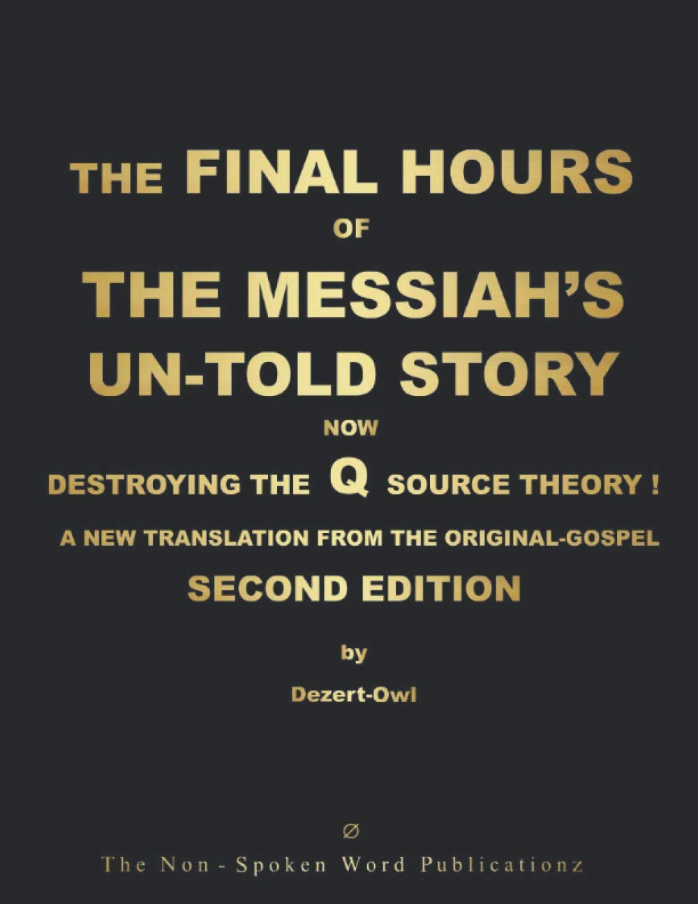 THE FINAL HOURS OF THE MESSIAH'S UN-TOLD STORY: NOW DESTROYING THE Q SOURCE THEORY !