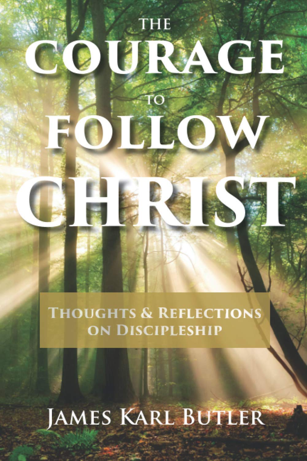 The Courage to Follow Christ: Thoughts and Reflections on Discipleship