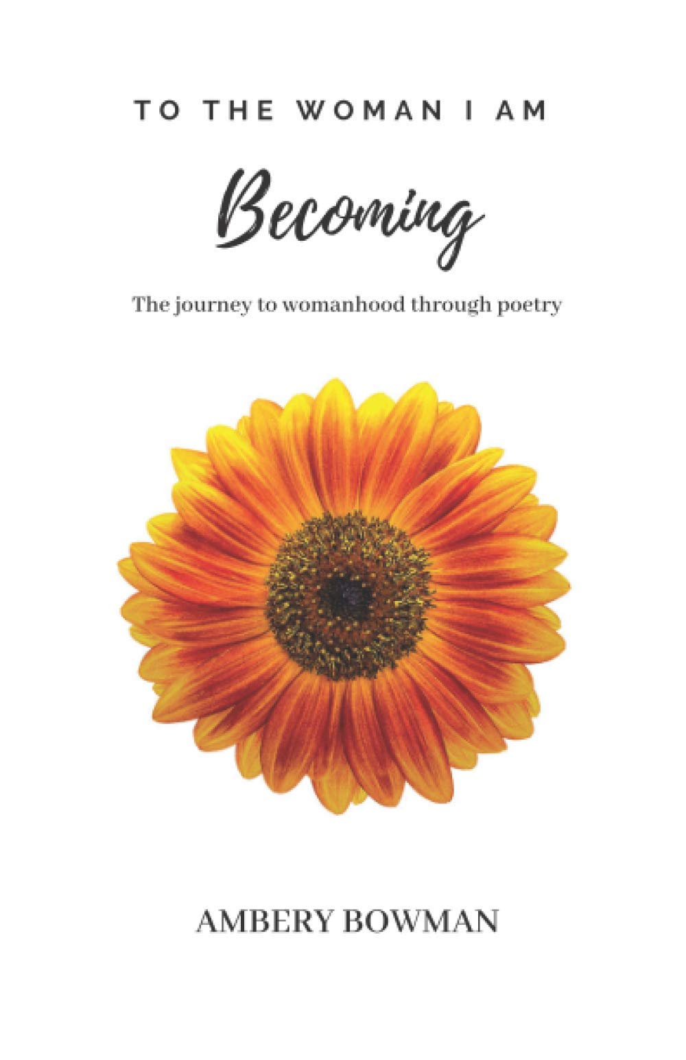To the Woman I am Becoming: The journey to womanhood through poetry