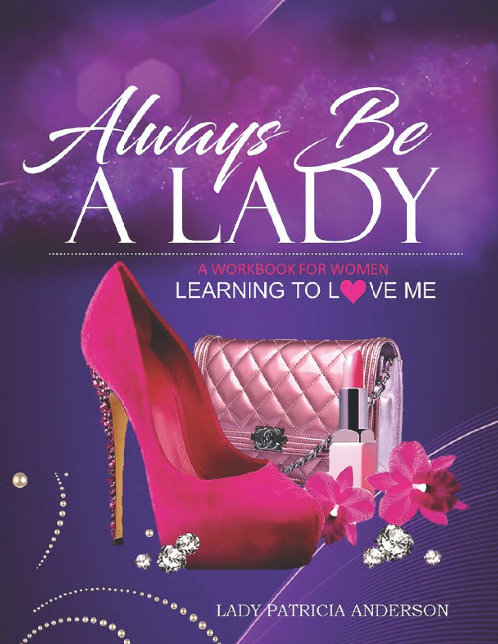 Always Be a Lady: A Workbook for Women: Learning to Love Me