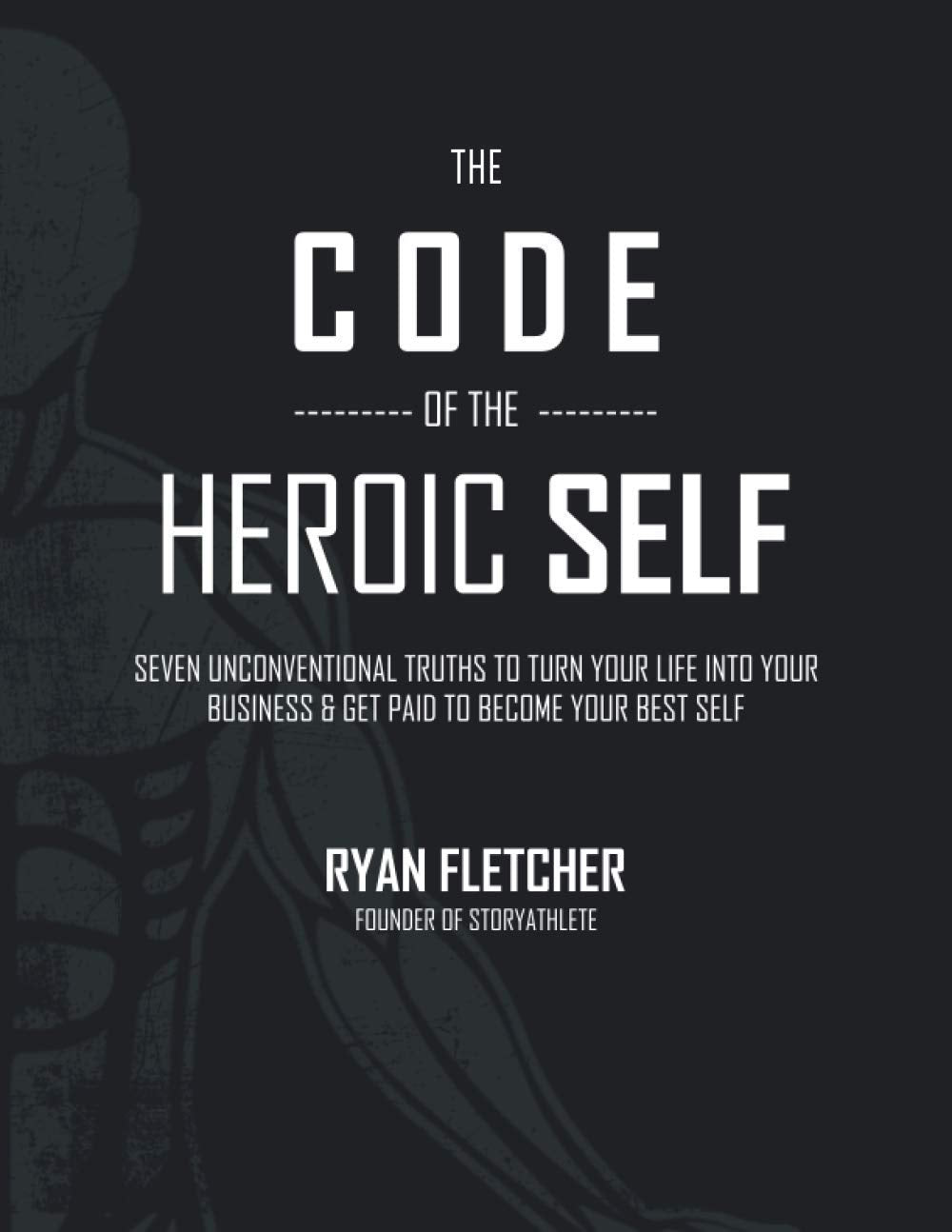 The Code of The Heroic Self: Seven Unconventional Truths To Turn Your Life Into Your Business & Get Paid To Become Your Best Self - 37