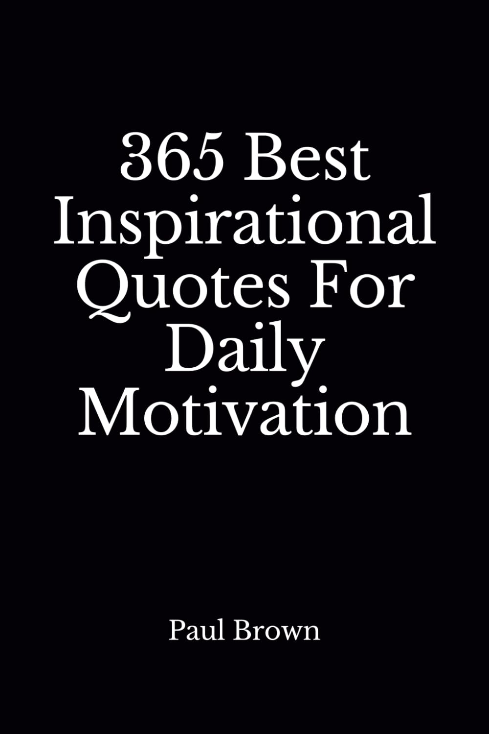 Inspirational Quotes: 365 Best Inspirational Quotes For Daily Motivation