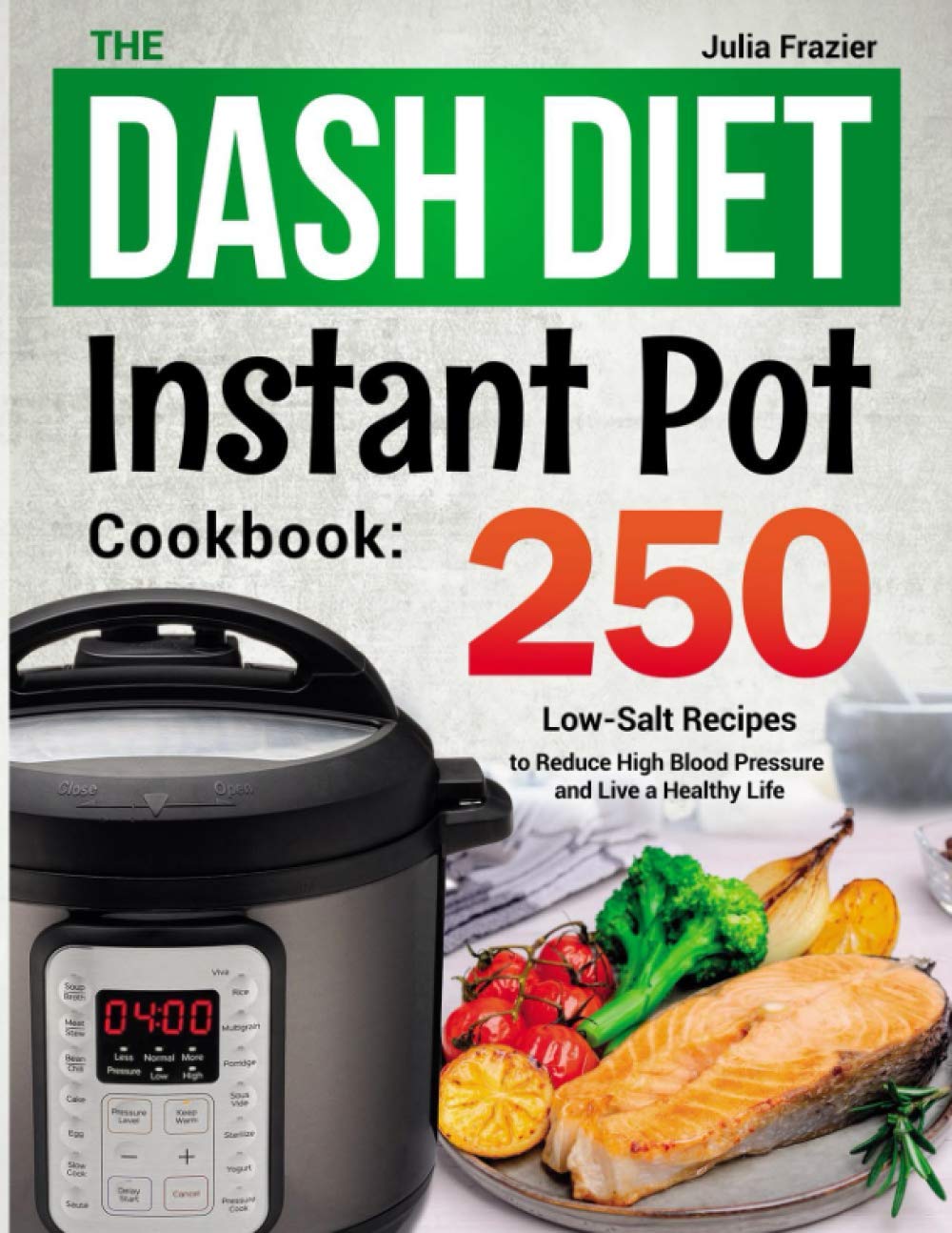 The DASH Diet Instant Pot Cookbook: 250 Low-Salt Recipes to Reduce High Blood Pressure and Live a Healthy Life