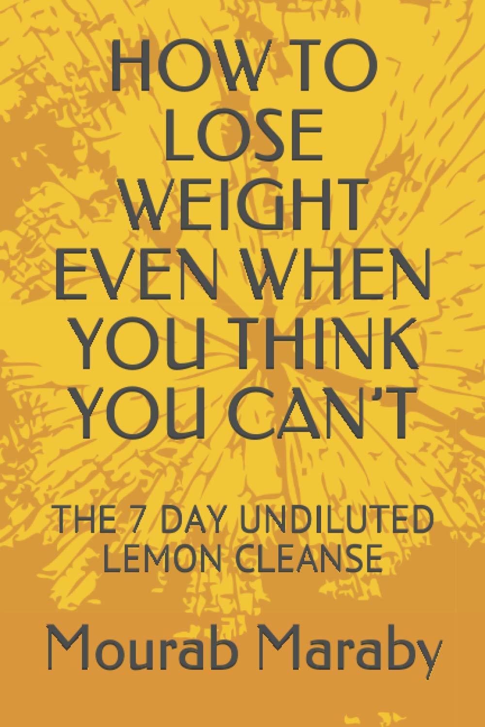 HOW TO LOSE WEIGHT EVEN WHEN YOU THINK YOU CAN’T: THE 7 DAY UNDILUTED LEMON CLEANSE