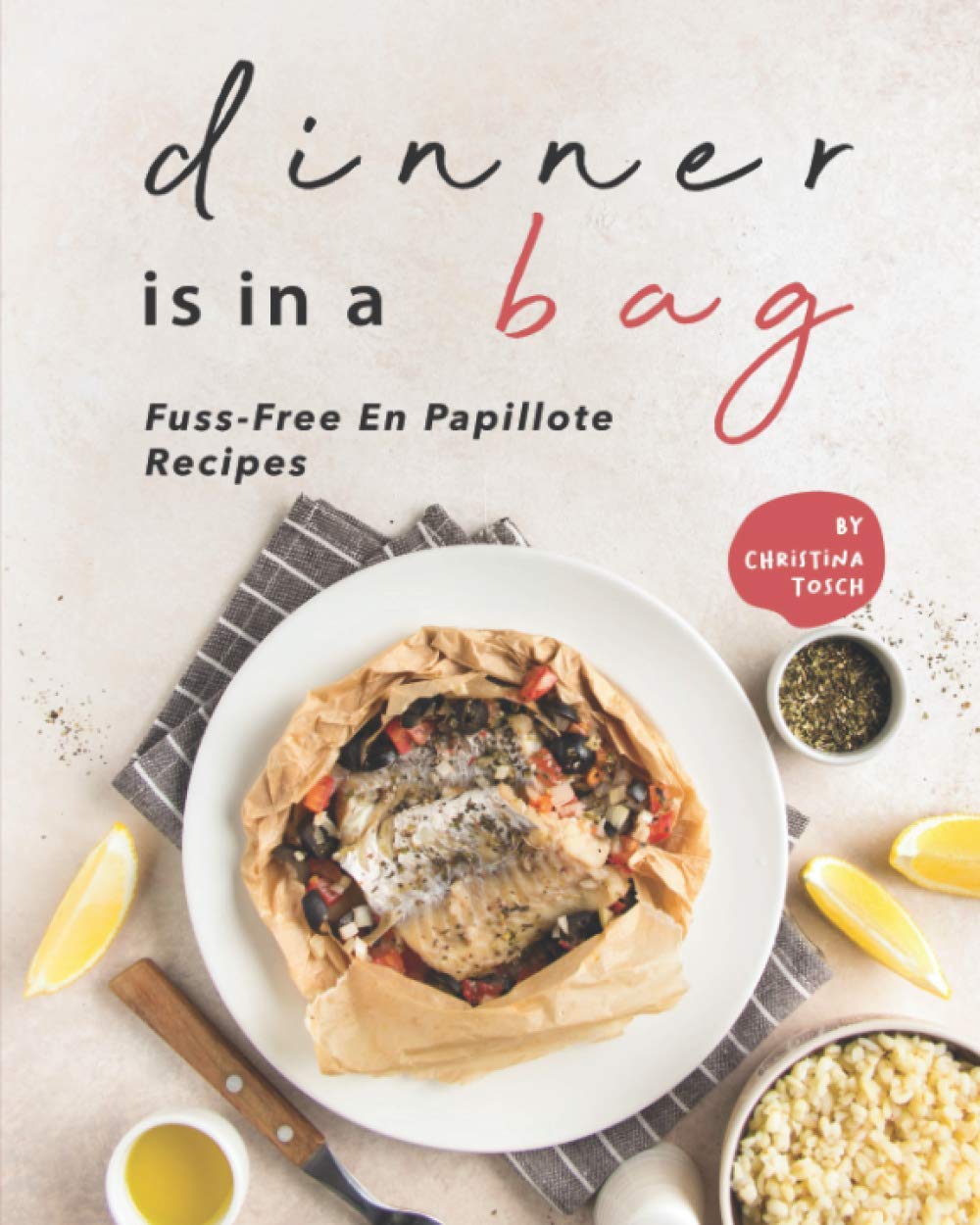 Dinner is in a Bag: Fuss-Free En Papillote Recipes - 7112