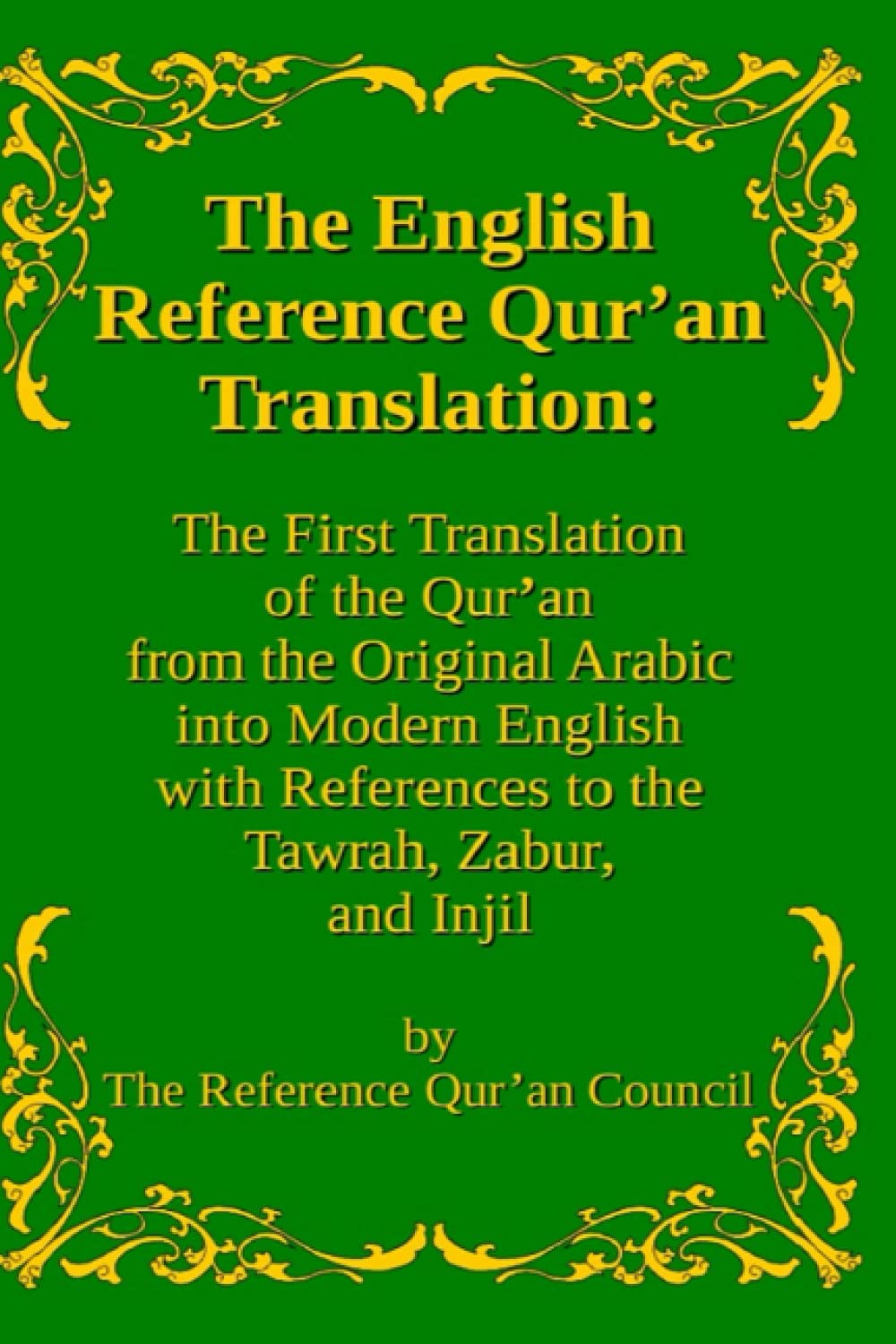 The English Reference Qur'an Translation: The First Translation of the Qur'an from the Original Arabic into Modern English with References to the Tawrah, Zabur, and Injil