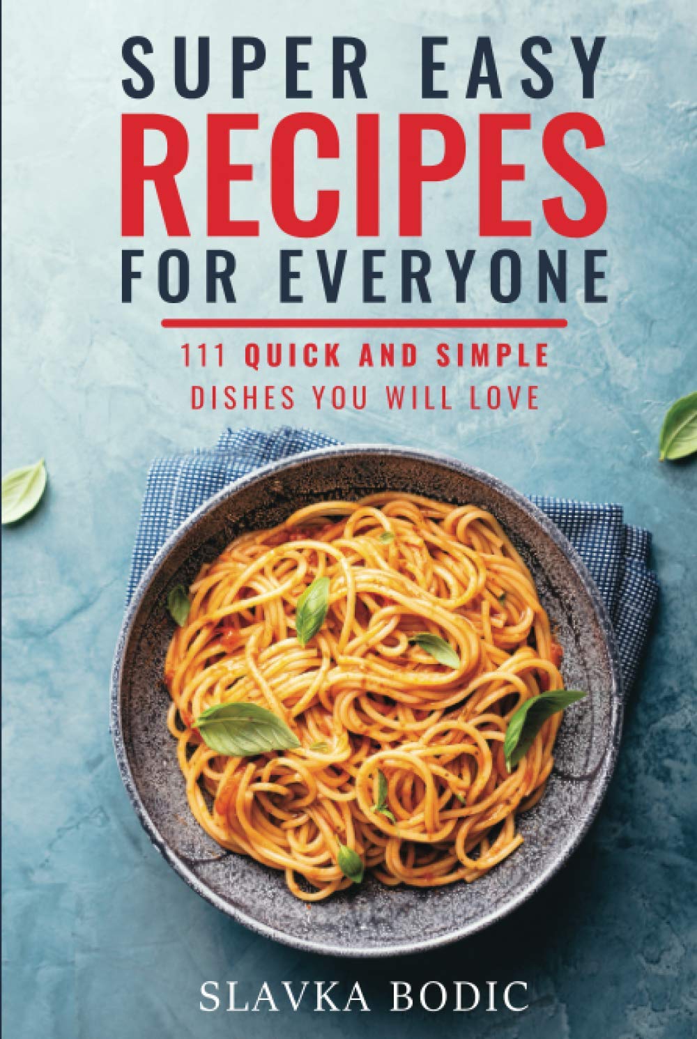 Super Easy Recipes For Everyone: 111 Quick And Simple Dishes You Will Love (Quick and Easy Cooking) - 9514
