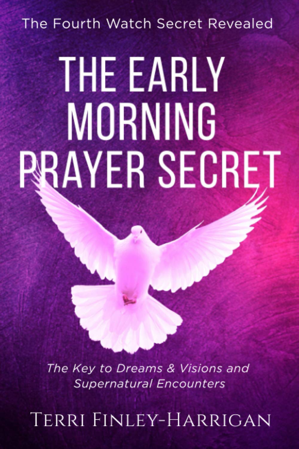 The Early Morning Prayer Secret: The Key to Dreams and Visions and Supernatural Encounters – A Way to Connect With God Despite the Tribulations of the Modern World