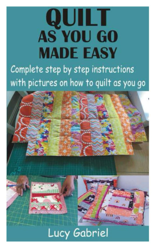 QUILT AS YOU GO MADE EASY: Complete step by step instructions with pictures on how to quilt as you go