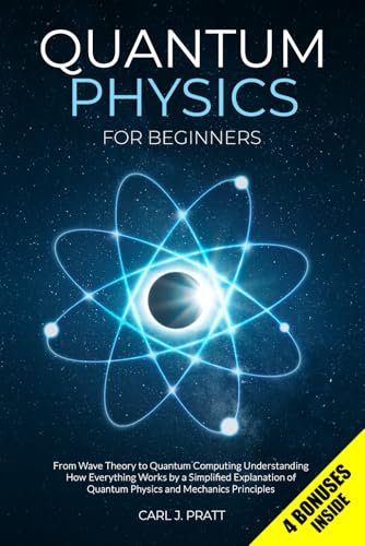 Quantum Physics for Beginners: From Wave Theory to Quantum Computing. Understanding How Everything Works by a Simplified Explanation of Quantum Physics and Mechanics Principles - 9077