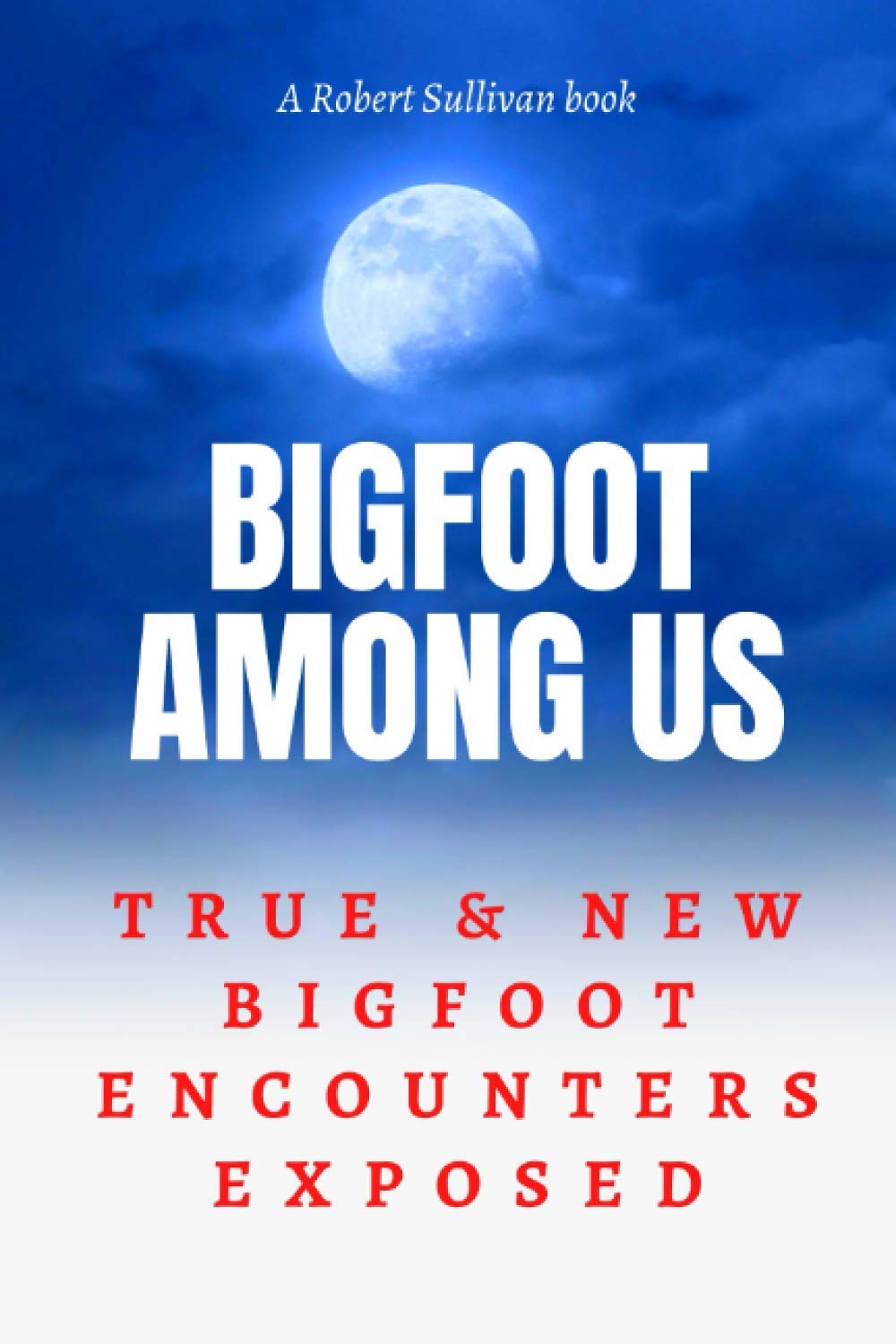 BIGFOOT AMONG US: TRUE AND NEW Bigfoot Encounters Exposed
