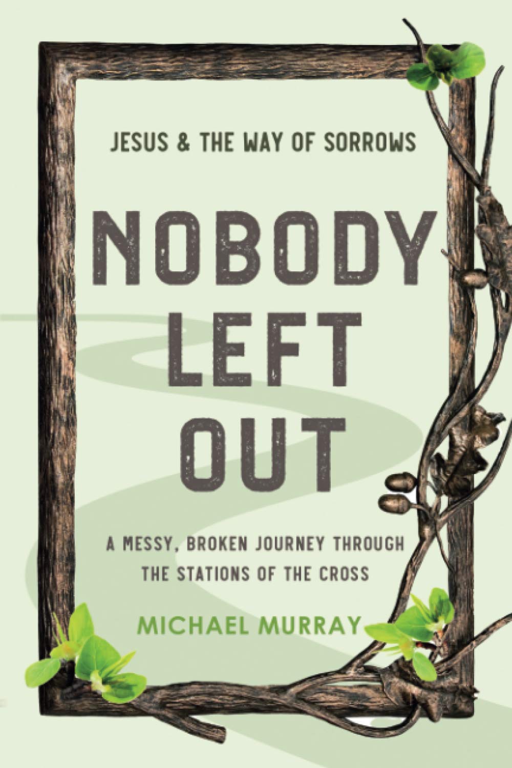 Nobody Left Out: Jesus & the Way of Sorrows: A Messy, Broken Journey Through the Stations of the Cross