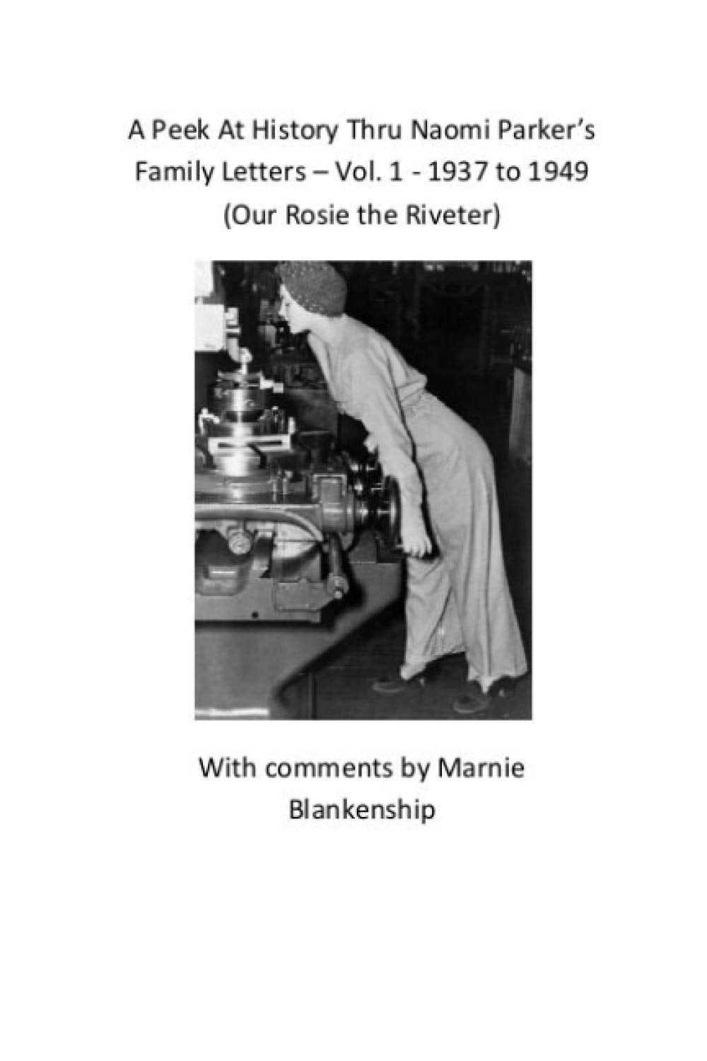A Peek at History thru Naomi Parker's Family Letters: Vol.1 - 1937 to 1949 (Our Rosie the Riveter)