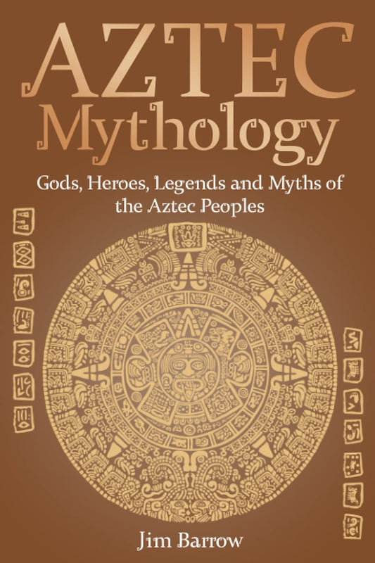 Aztec Mythology: Gods, Heroes, Legends and Myths of the Aztec Peoples (Easy History) - 1002
