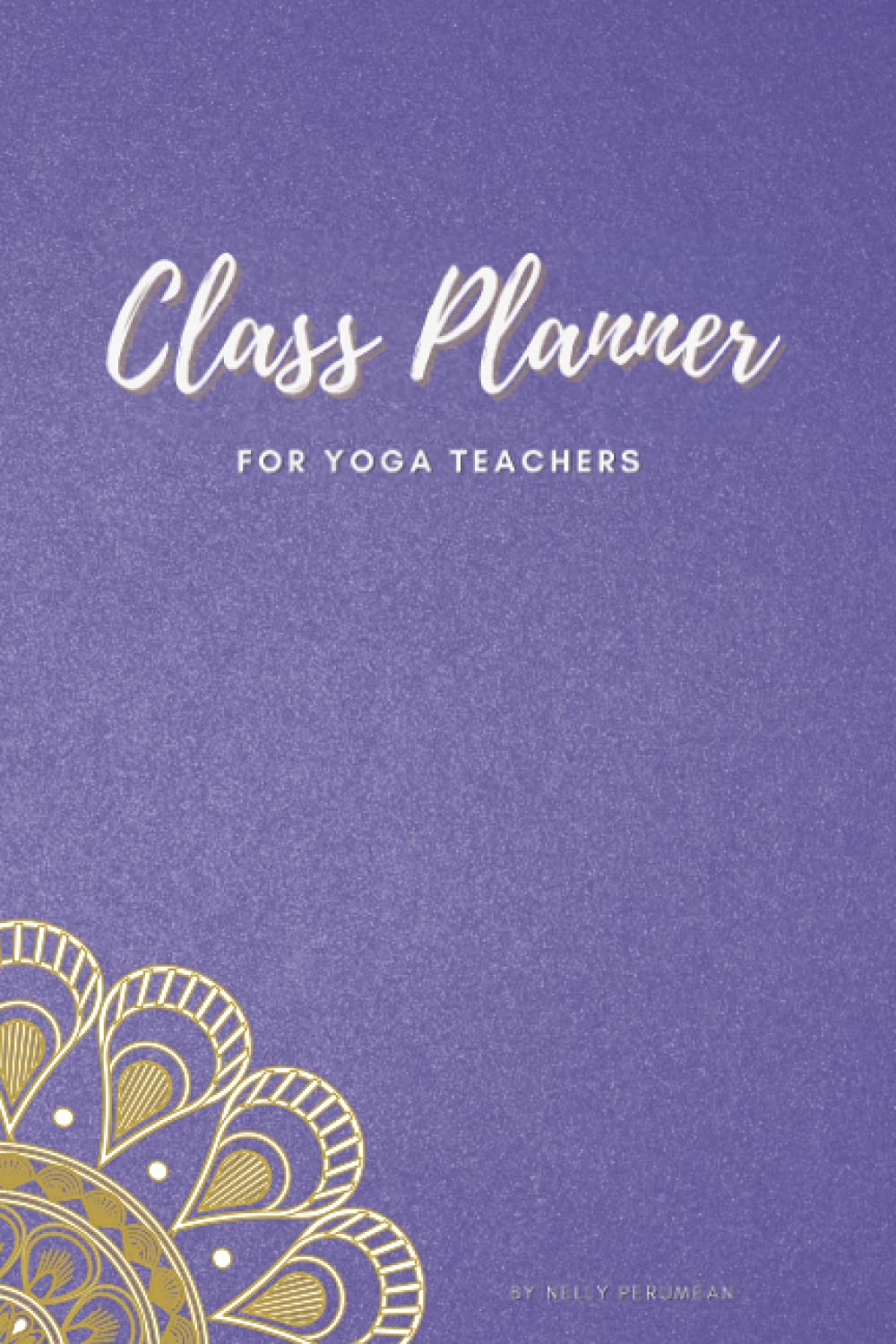 Yoga Teacher Planner to Create Purposeful Classes: Journal all your yoga classes to record your theme, peak pose, sequence, accessible poses, targeted ... gives also tips to create purposeful classes - 5157