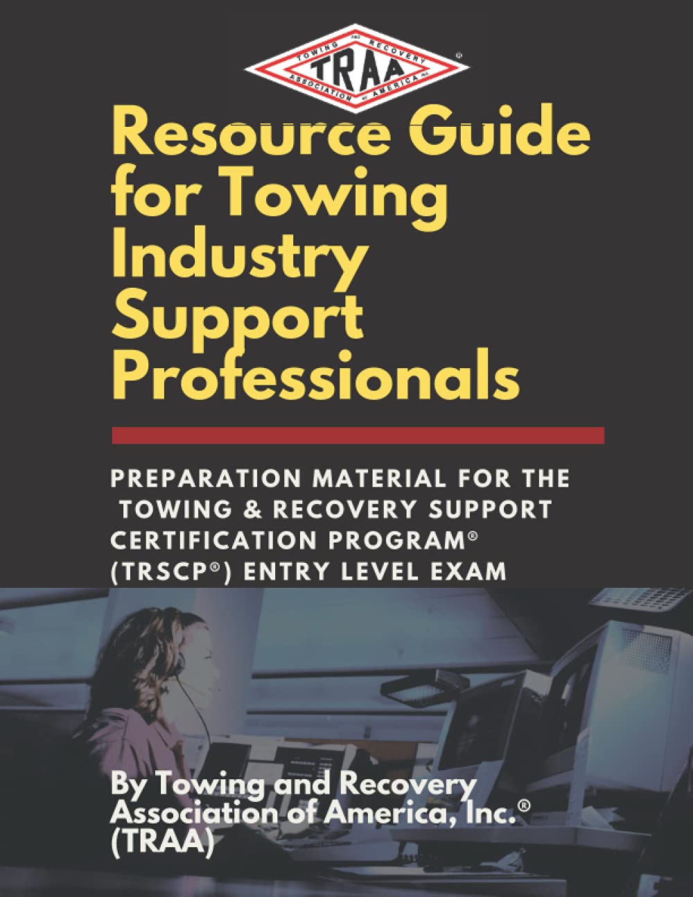 Resource Guide for Towing Industry Support Professionals: Preparation Material for the Towing & Recovery Support Certification Program® (TRSCP®) Entry Level Exam (TRSCP Resource Series) - 6544