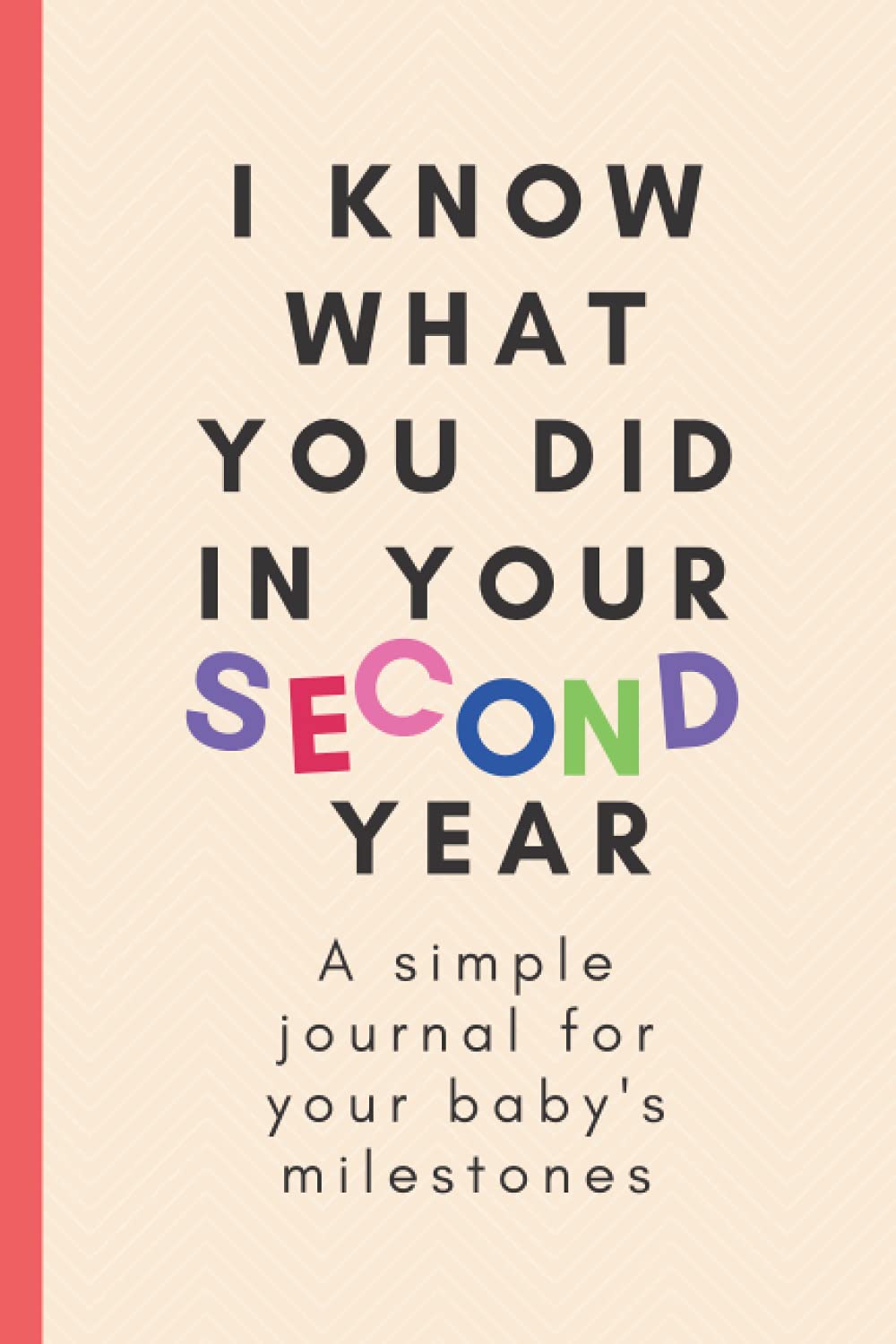 I know what you did in your second year.: A simple journal for your baby's milestones (I know what you did in your first years. A simple journal series for your baby's milestones)