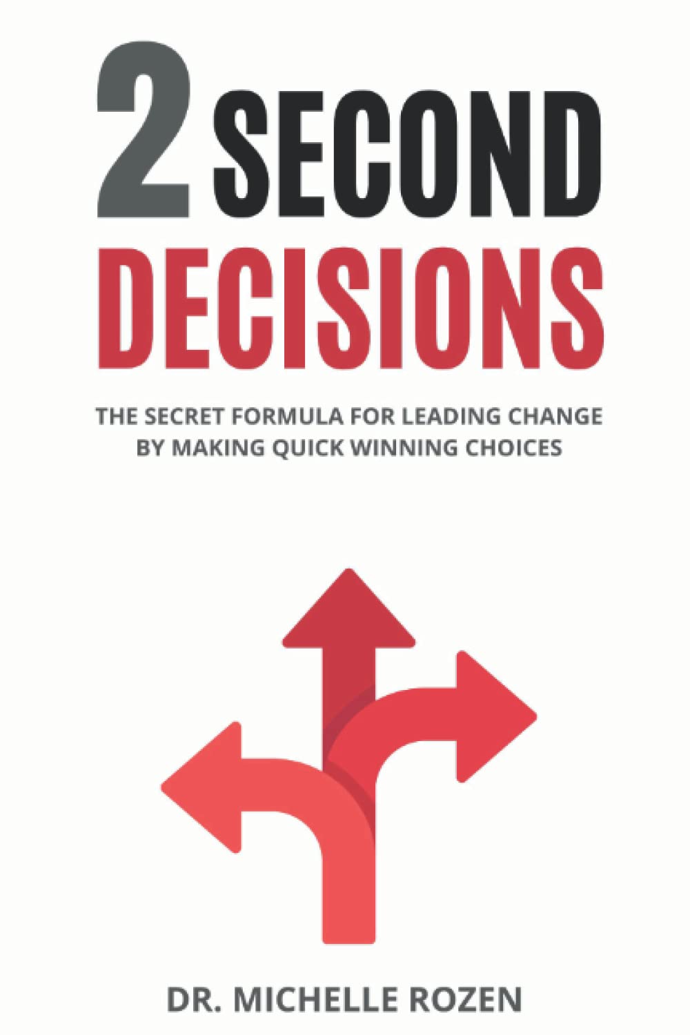2 Second Decisions: The Secret Formula for Leading Change by Making Quick Winning Choices