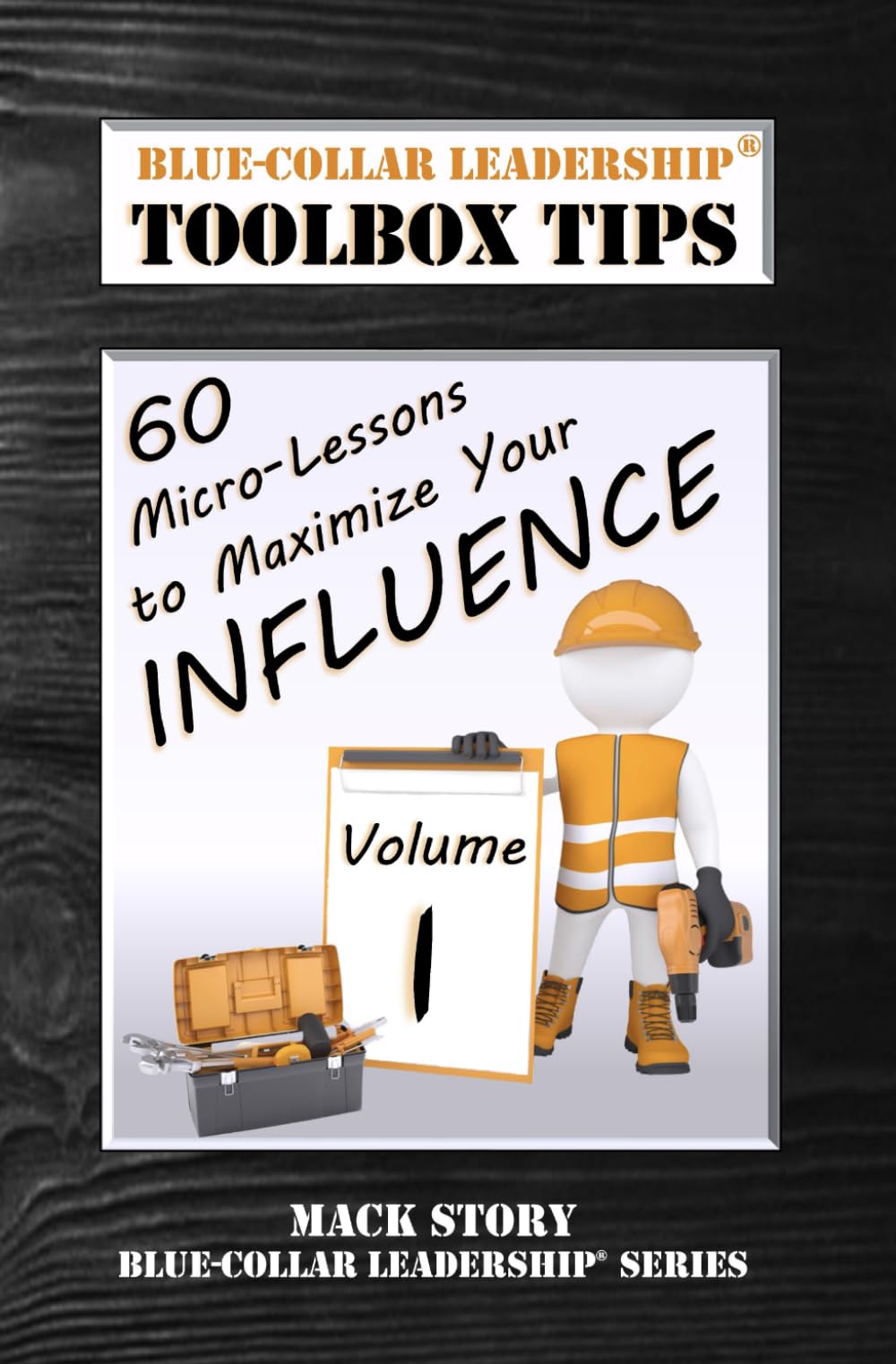 Blue-Collar Leadership Toolbox Tips: 60 Micro-Lessons to Maximize Your Influence (Blue-Collar Leadership Series)