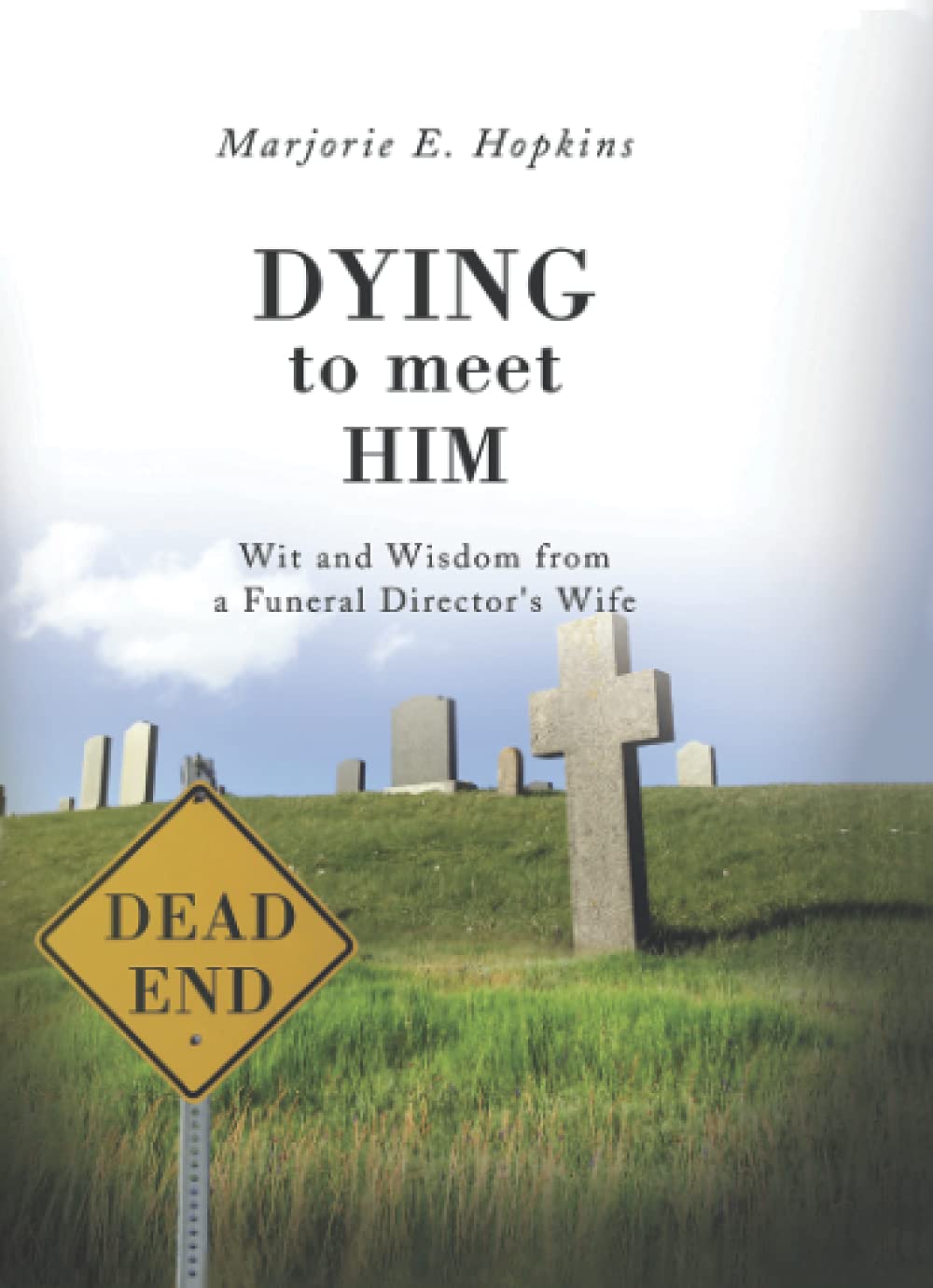 Dying to Meet Him: Wit and Wisdom from a Funeral Director's Wife