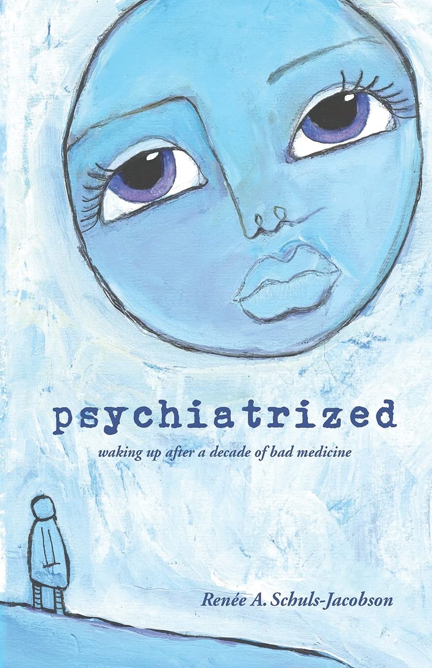 Psychiatrized: Waking Up After a Decade of Bad Medicine