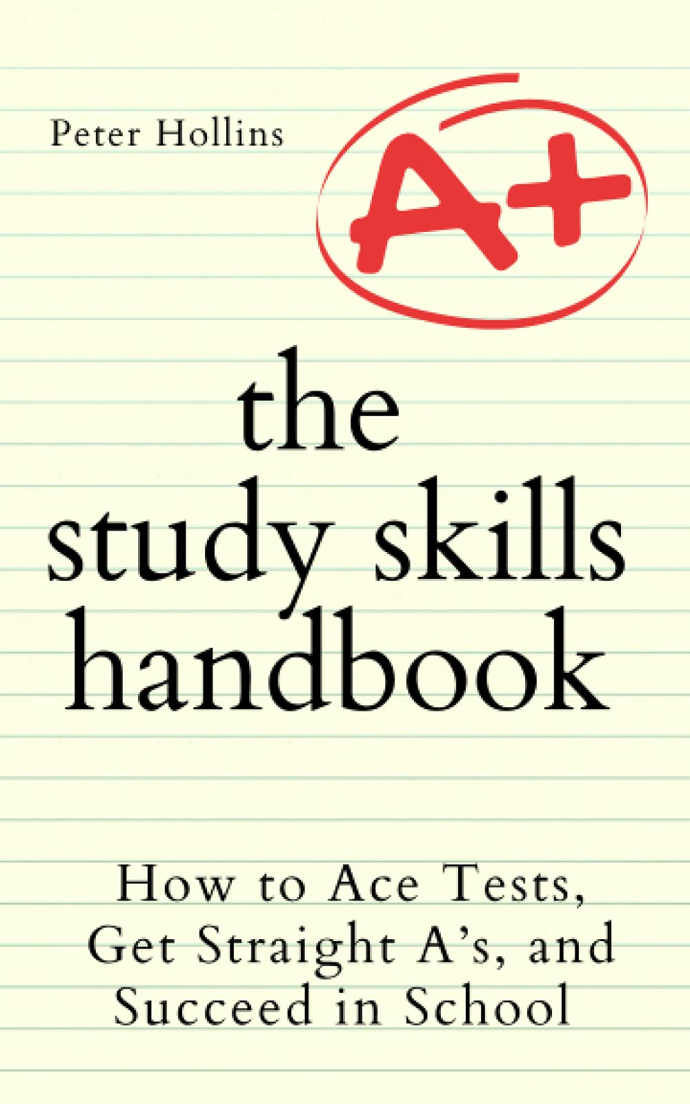 The Study Skills Handbook: How to Ace Tests, Get Straight A’s, and Succeed in School (Learning how to Learn)