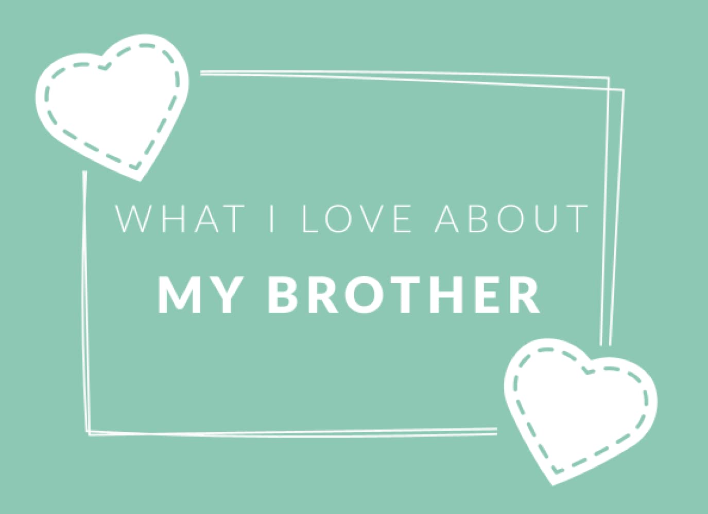 What I Love About My Brother: Prompted Fill In The Blank Book Journal | Sentimental Gift For Your Brother | Easily Write The Reasons Why You Love Your Brother | Keepsake Gift - 4175
