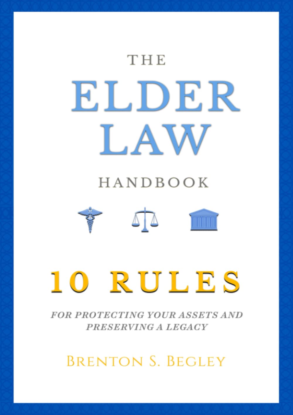 THE ELDER LAW HANDBOOK: The 10 Rules of Protecting Assets and Preserving a Legacy