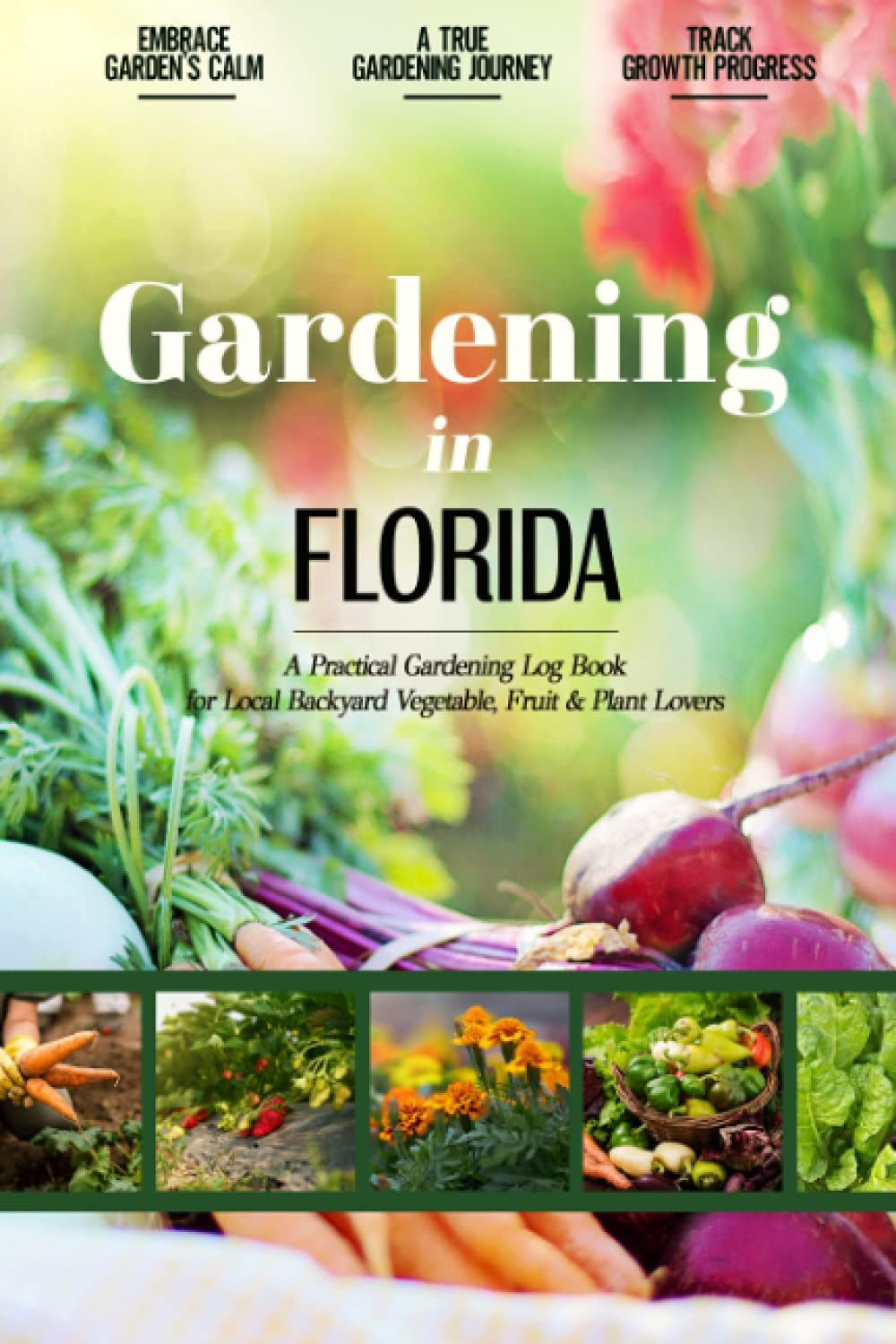 Gardening in Florida: Gardening Log Book for Local Backyard Gardeners | Beginner Friendly Crop Diary for Beautiful Greenery, Vegetables & Fruit | Unique Planting Gifts | Helpful Food-Growing Handbook