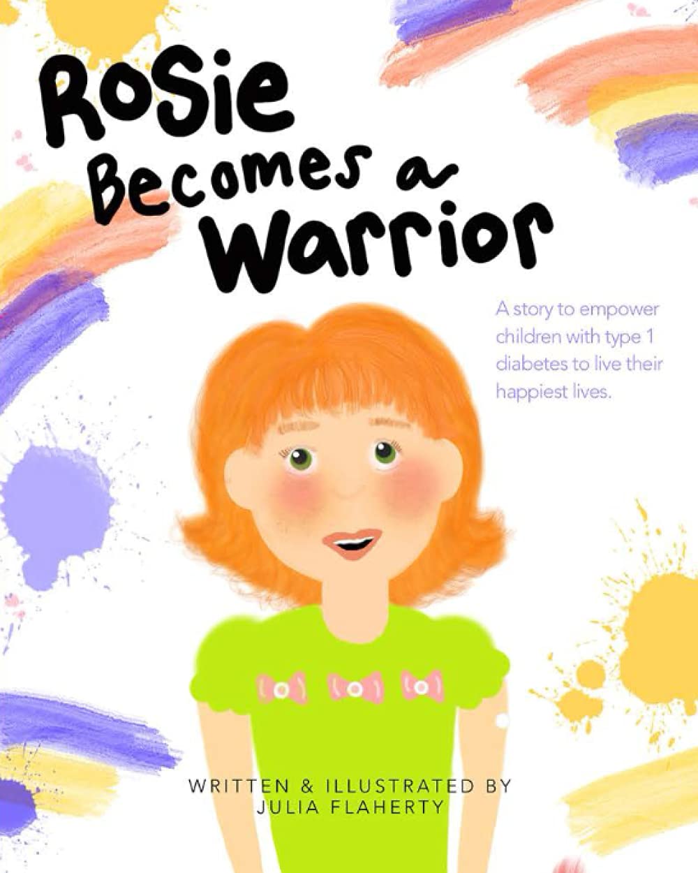 Rosie Becomes a Warrior: A Story to Empower Children with Type 1 Diabetes to Live Their Happiest Lives - 9996